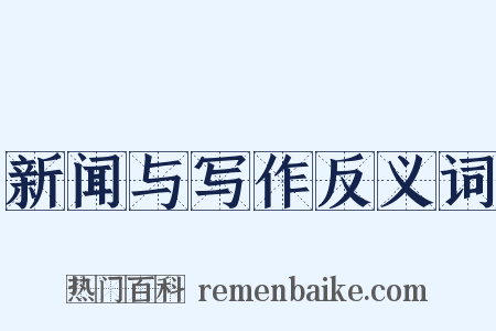 新闻与写作反义词是什么意思的图片